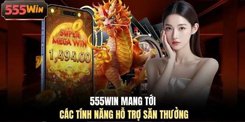 555WIN mang tới các tính năng hỗ trợ săn thưởng